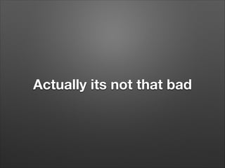 Actually its not that bad

 