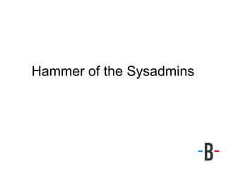 Hammer of the Sysadmins
 