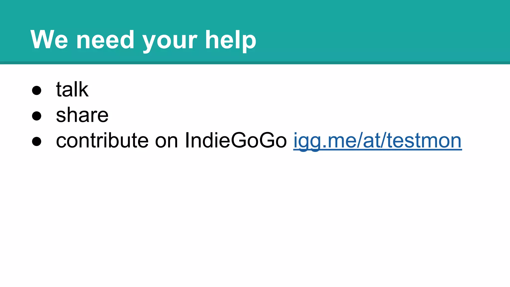 We need your help
● talk
● share
● contribute on IndieGoGo igg.me/at/testmon