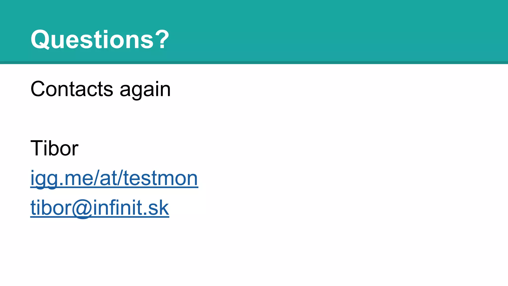 Questions?
Contacts again
Tibor
igg.me/at/testmon
tibor@infinit.sk