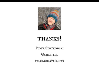 thanks!
Piotr Szotkowski
@chastell
talks.chastell.net
 