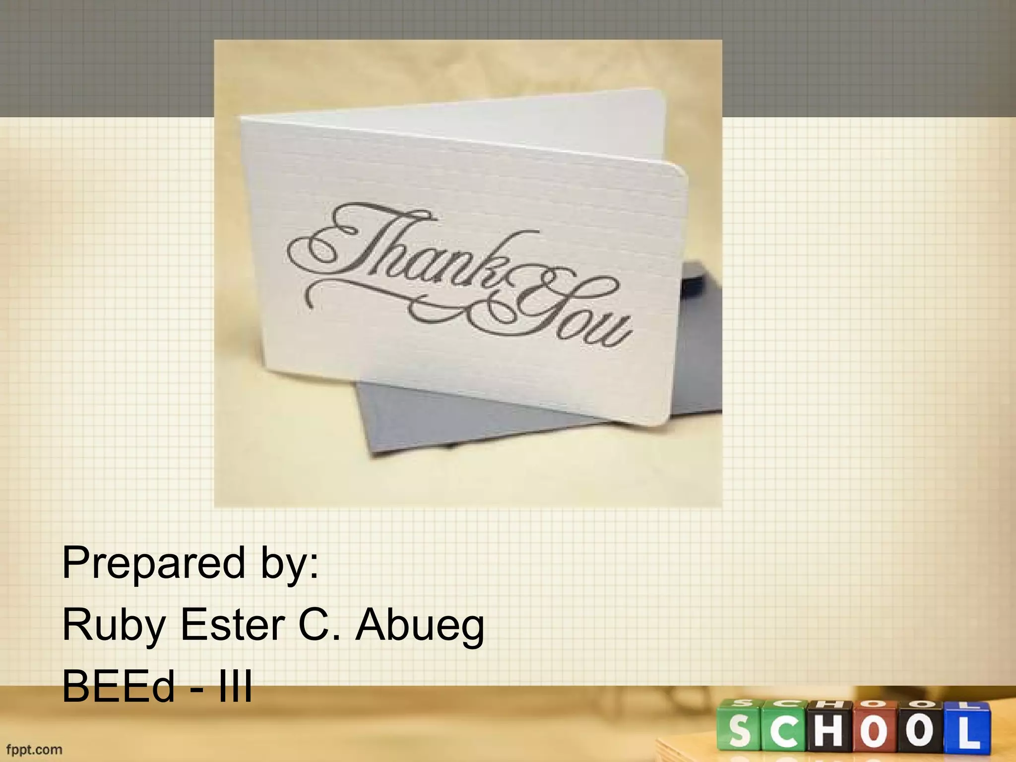 Prepared by: Ruby Ester C. Abueg BEEd - III 