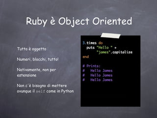 Nessuno lo usa Alcune aziende che lo usano HP, Intel, NASA e NOAA Usi di Ruby Simulazione, data munging, generazione di codice, image processing, prototyping, e altro Killer application Ruby on Rails Già usata in applicazioni di successo come Basecamp, Twitter, Slideshare, Vimeo, ... 