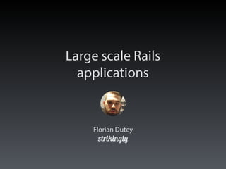 Large scale Rails
applications
Florian Dutey
 