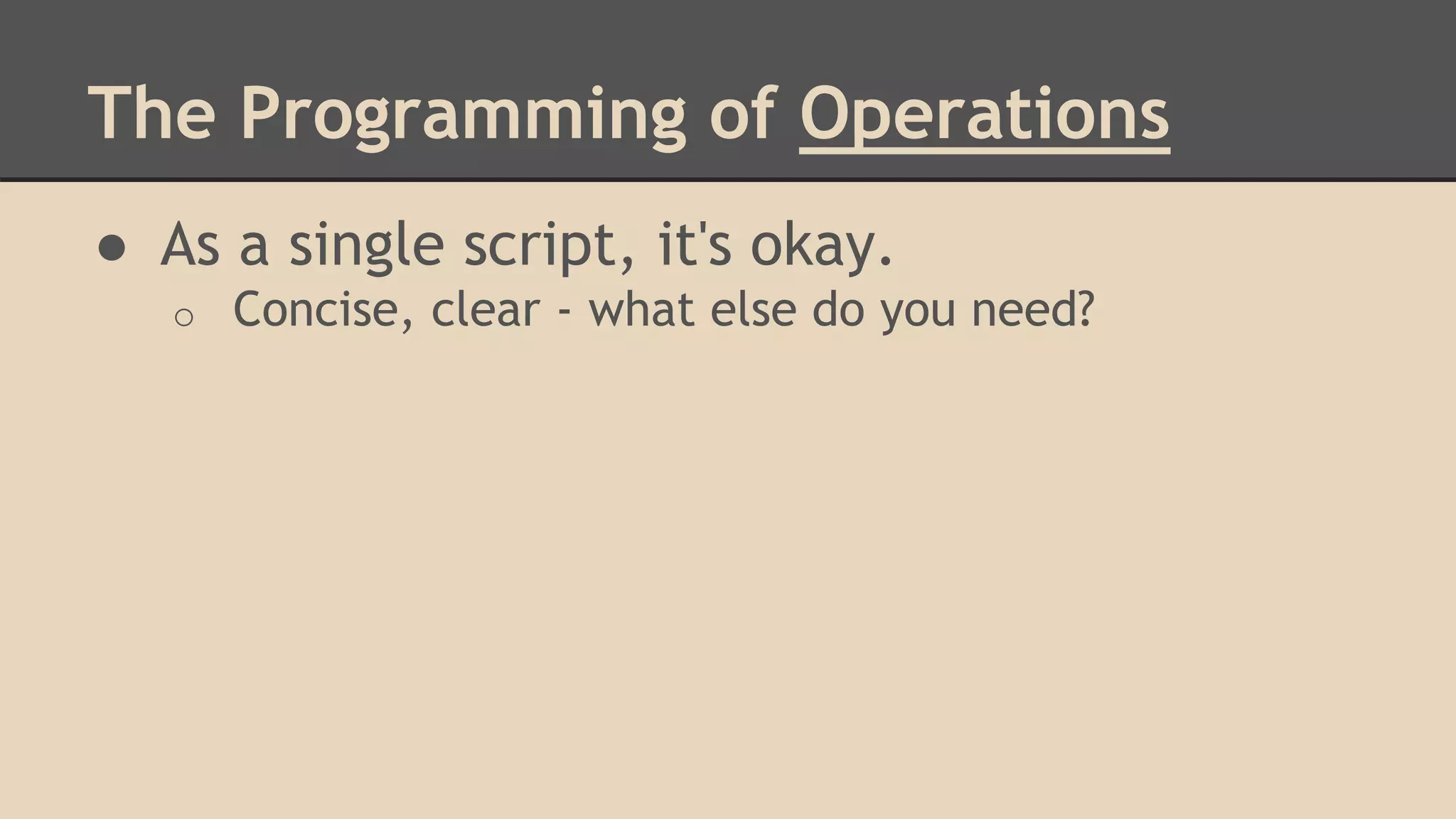 The Programming of Operations
● As a single script, it's okay.
o Concise, clear - what else do you need?
 