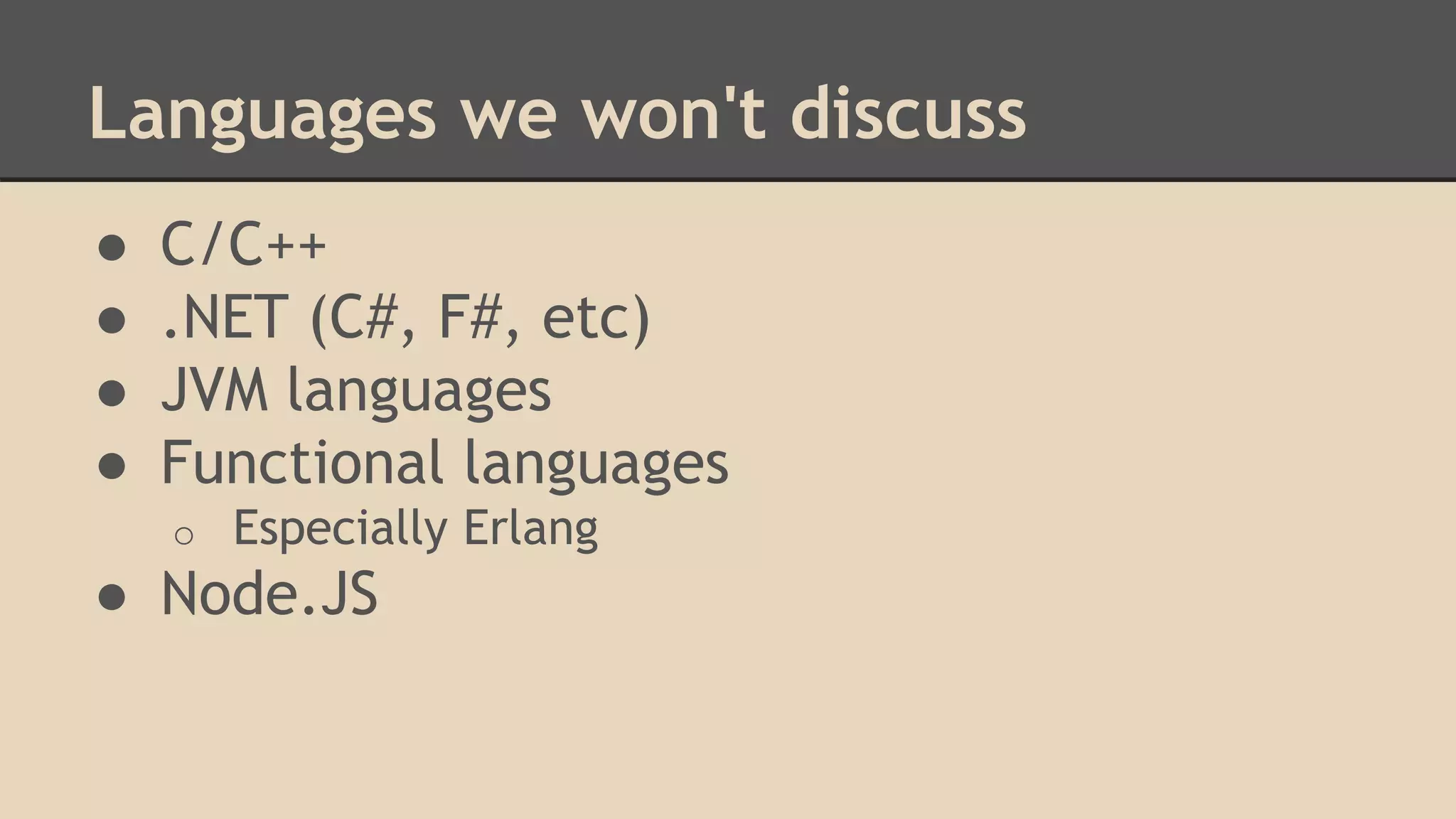 Languages we won't discuss
● C/C++
● .NET (C#, F#, etc)
● JVM languages
● Functional languages
o Especially Erlang
● Node.JS
 