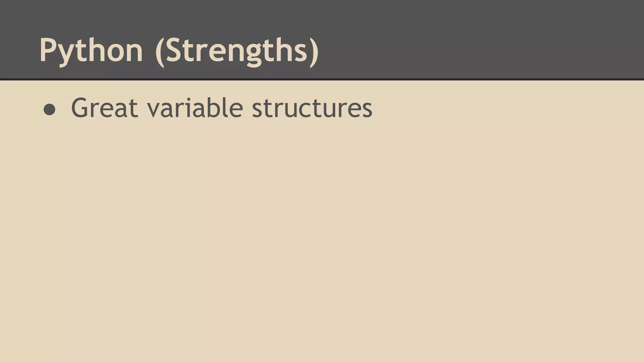 Python (Strengths)
● Great variable structures
 