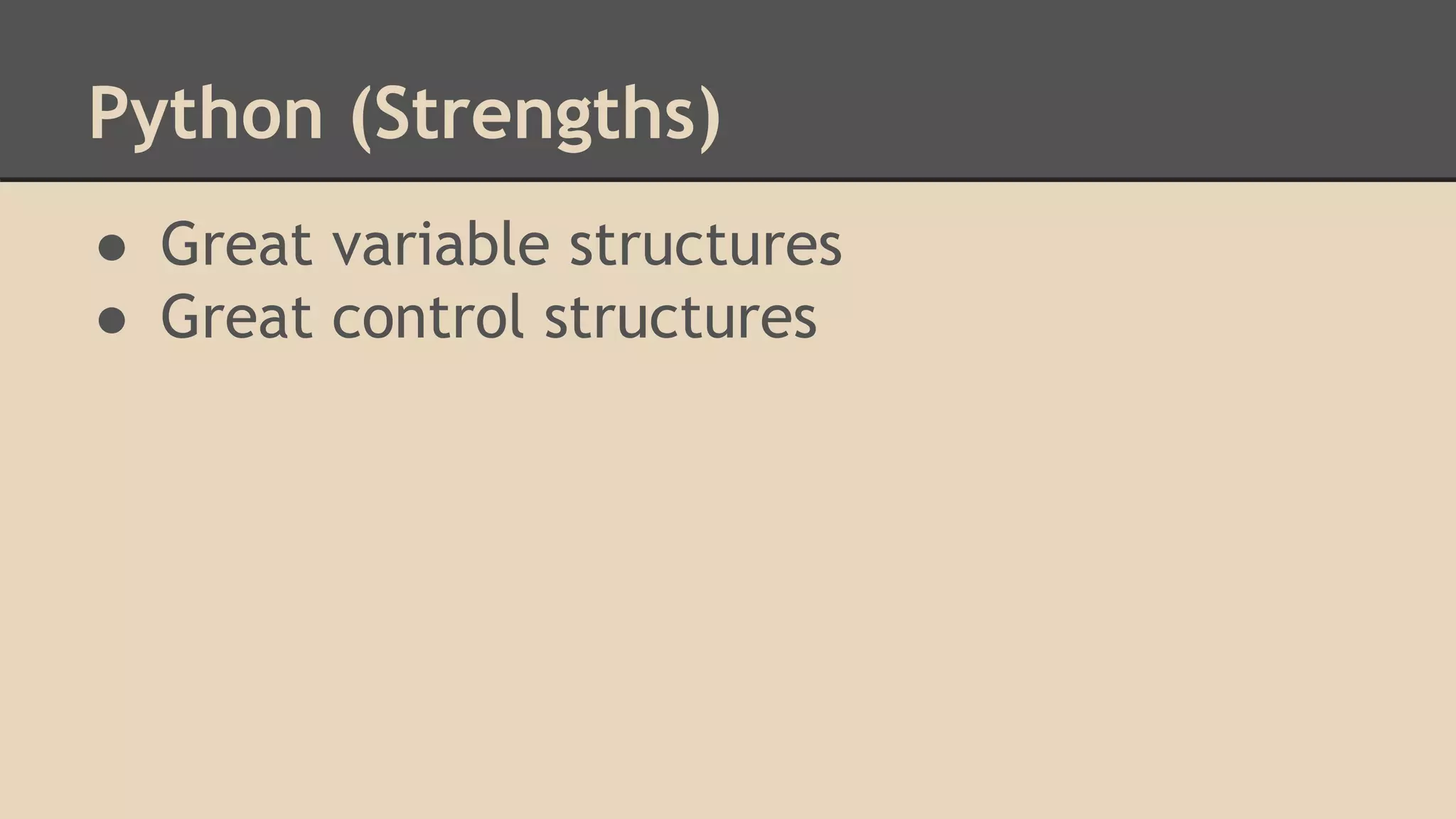 Python (Strengths)
● Great variable structures
● Great control structures
 