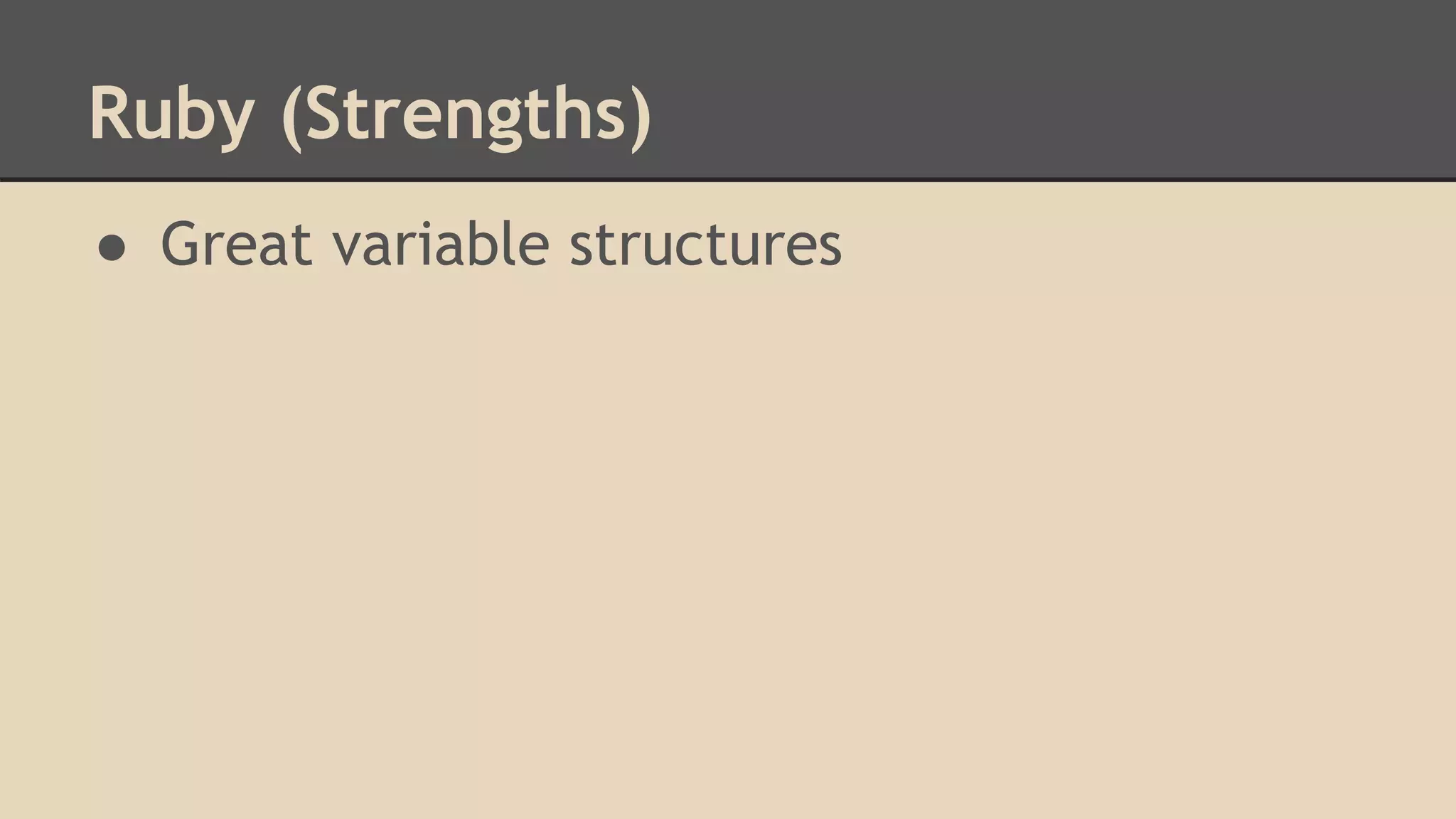 Ruby (Strengths)
● Great variable structures
 