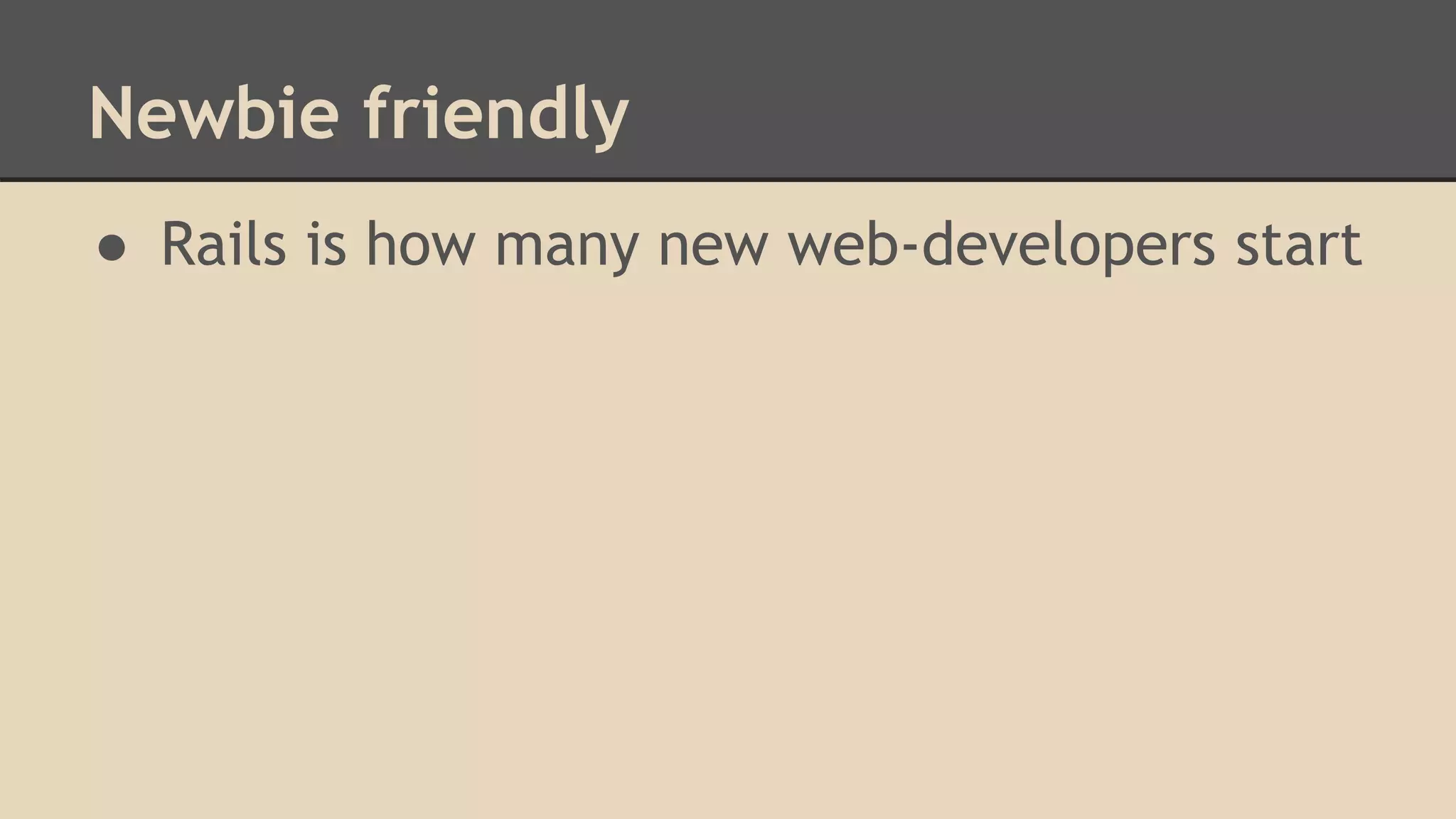 Newbie friendly
● Rails is how many new web-developers start
 