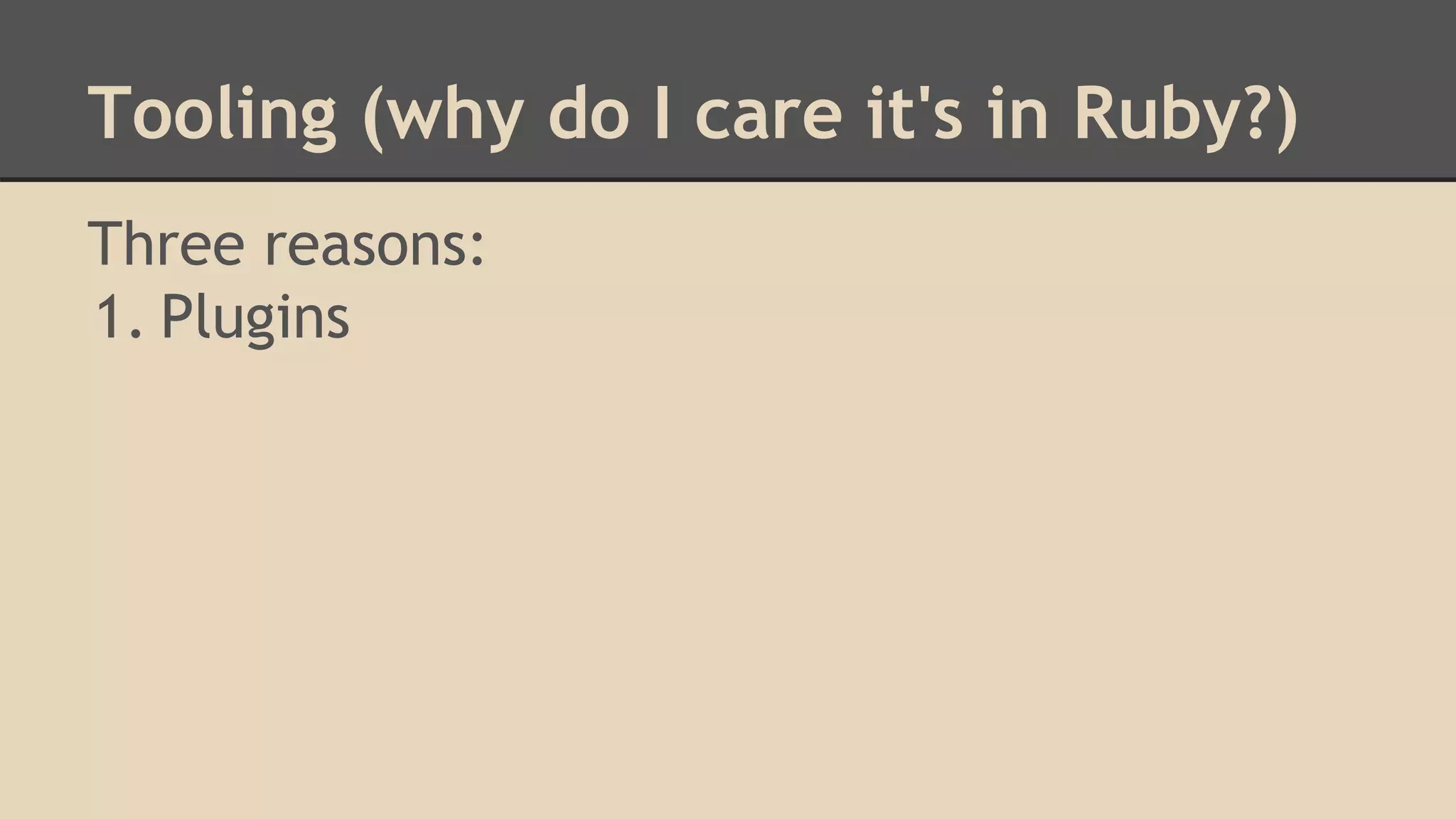 Tooling (why do I care it's in Ruby?)
Three reasons:
1. Plugins
 