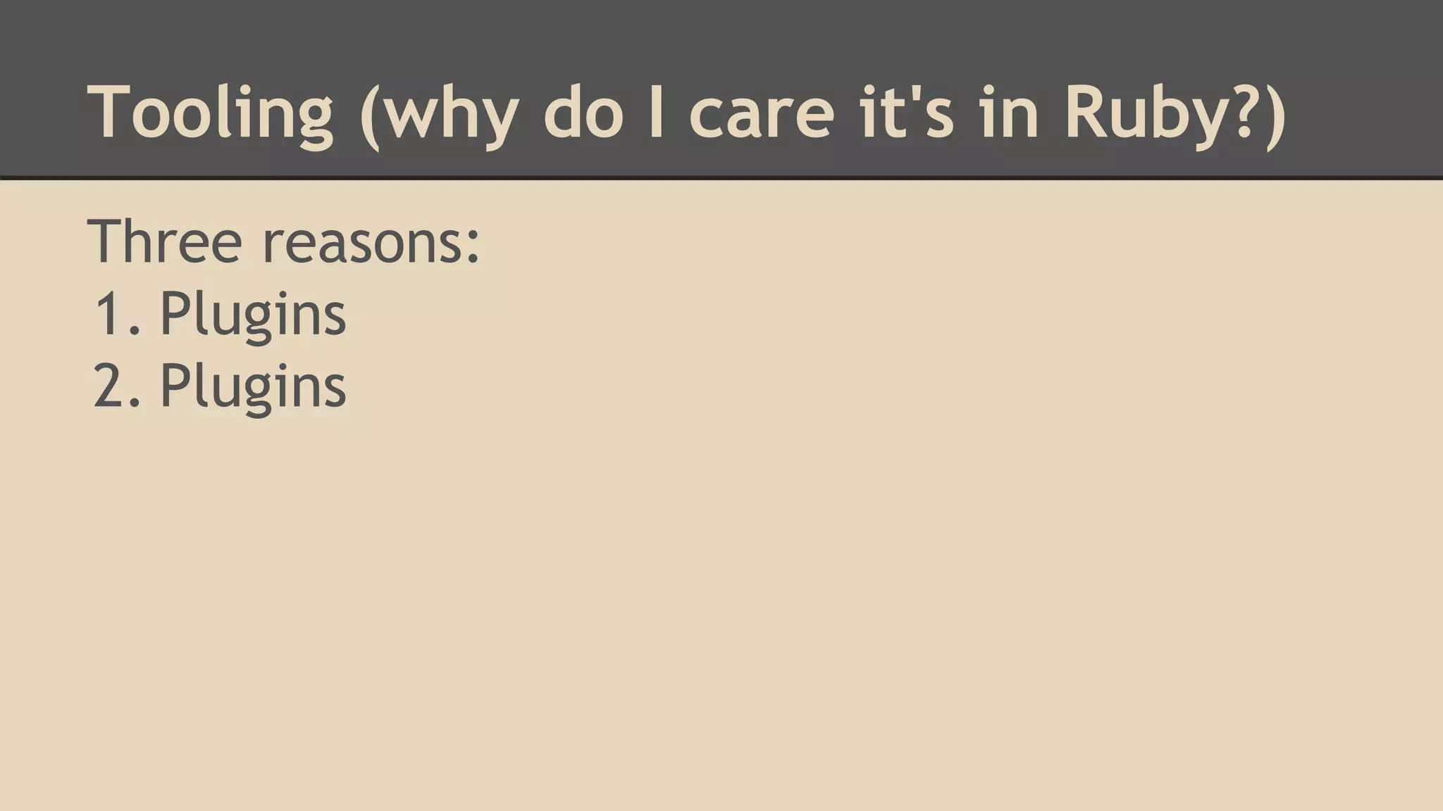 Tooling (why do I care it's in Ruby?)
Three reasons:
1. Plugins
2. Plugins
 
