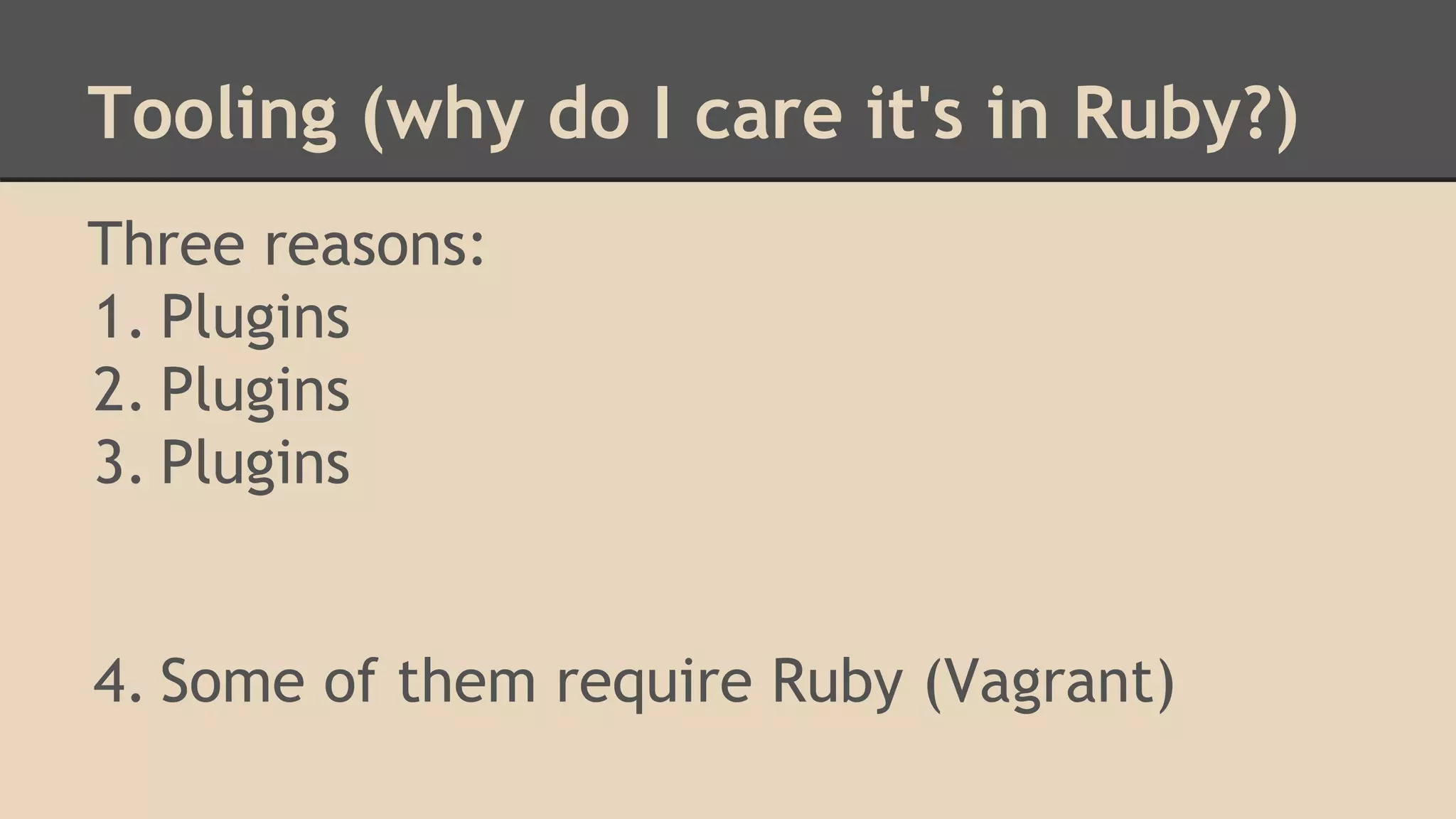 Tooling (why do I care it's in Ruby?)
Three reasons:
1. Plugins
2. Plugins
3. Plugins
4. Some of them require Ruby (Vagrant)
 