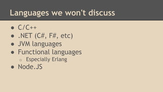 Languages we won't discuss
● C/C++
● .NET (C#, F#, etc)
● JVM languages
● Functional languages
o Especially Erlang
● Node.JS
 