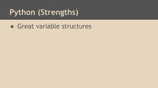Python (Strengths)
● Great variable structures
 