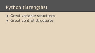 Python (Strengths)
● Great variable structures
● Great control structures
 