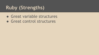 Ruby (Strengths)
● Great variable structures
● Great control structures
 