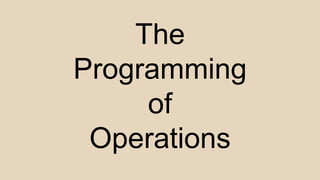The
Programming
of
Operations
 
