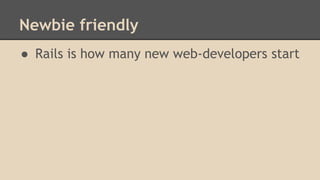 Newbie friendly
● Rails is how many new web-developers start
 