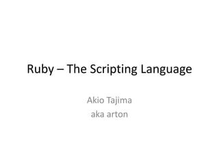 Ruby – The Scripting Language Akio Tajima aka arton 