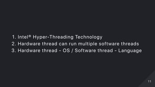 1. Intel® Hyper‑Threading Technology
2. Hardware thread can run multiple software threads
3. Hardware thread ‑ OS / Software thread ‑ Language
1111
 