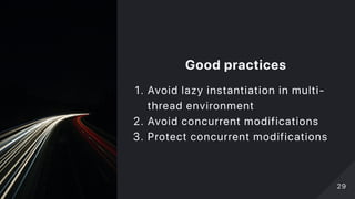 Goodpractices
1. Avoid lazy instantiation in multi‑
thread environment
2. Avoid concurrent modifications
3. Protect concurrent modifications
2929
 