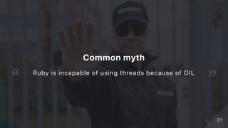 Commonmyth
Ruby is incapable of using threads because of GIL
3131
 