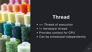 Thread
== Thread of execution
!= Hardware thread
Provides context for CPU
Can be scheduled independently
44
 