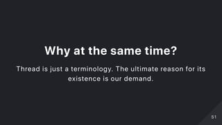 Whyatthesametime?
Thread is just a terminology. The ultimate reason for its
existence is our demand.
5151
 