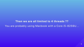 Then we are all limited to 4 threads ??
You are probably using Macbook with a Core i5‑8259U...
99
 