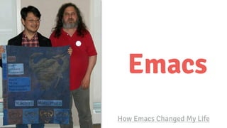 Emacs
How Emacs Changed My Life
 