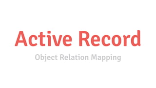 Active Record
Object Relation Mapping
 