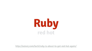 Ruby
http://astonj.com/tech/ruby-is-about-to-get-red-hot-again/
 
