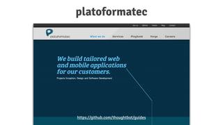 platoformatec
https://github.com/thoughtbot/guides
 