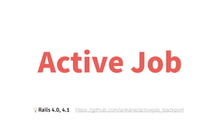 https://github.com/ankane/activejob_backport?Rails 4.0, 4.1
 
