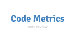 Code Metrics
code review
 