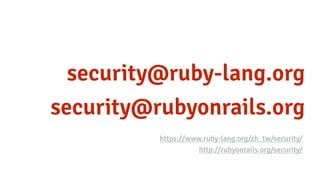 security@ruby-lang.org
security@rubyonrails.org
https://www.ruby-lang.org/zh_tw/security/
http://rubyonrails.org/security/
 