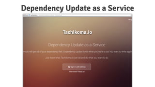 Dependency Update as a Service
Tachikoma.io
 