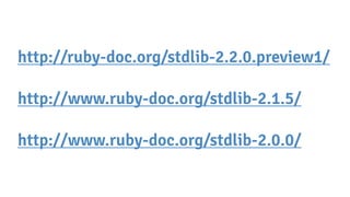 http://ruby-doc.org/stdlib-2.2.0.preview1/
http://www.ruby-doc.org/stdlib-2.1.5/
http://www.ruby-doc.org/stdlib-2.0.0/
 