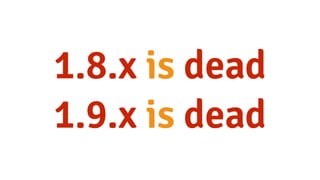 1.8.x is dead
1.9.x is dead
 