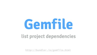 Gemfile
list project dependencies
http://bundler.io/gemfile.html
 