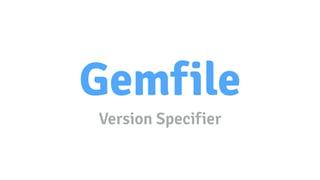 Gemfile
Version Specifier
 