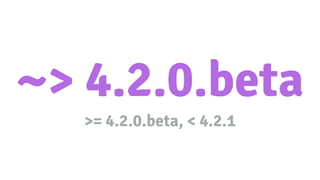 ~> 4.2.0.beta
>= 4.2.0.beta, < 4.2.1
 