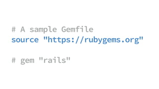 # A sample Gemfile
source "https://rubygems.org"
!
# gem "rails"
 