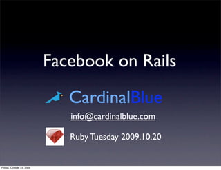 Facebook on Rails

                              CardinalBlue
                              info@cardinalblue.com

                              Ruby Tuesday 2009.10.20


Friday, October 23, 2009
 