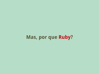 Mas, por que Ruby?
 