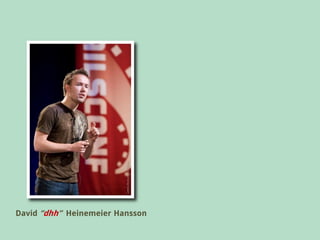 David “dhh” Heinemeier Hansson
 