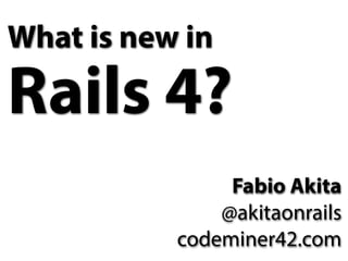 What is new in
Rails 4?
Fabio Akita
@akitaonrails
codeminer42.com
 