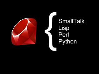 {   SmallTalk
    Lisp
    Perl
    Python
 