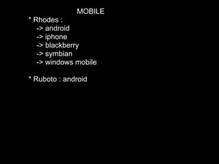 MOBILE
* Rhodes :
   -> android
   -> iphone
   -> blackberry
   -> symbian
   -> windows mobile

* Ruboto : android
 